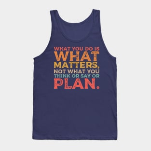 What you do is what matters, not what you think or say or plan, Inspirational words. Tank Top